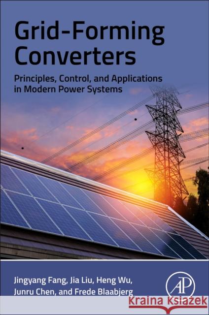 Grid-Forming Converters: Principles, Control, and Applications in Modern Power Systems Jingyang Fang Jia Liu Heng Wu 9780443237355 Academic Press - książka