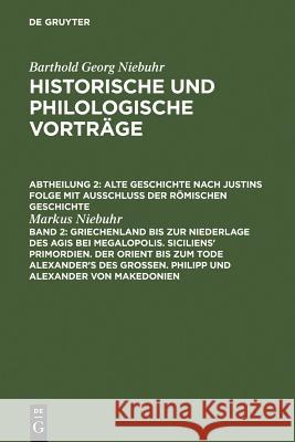 Griechenland Bis Zur Niederlage Des Agis Bei Megalopolis. Siciliens' Primordien. Der Orient Bis Zum Tode Alexander's Des Großen. Philipp Und Alexander Niebuhr, Markus 9783111204307 De Gruyter - książka