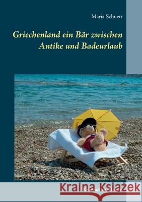 Griechenland ein Bär zwischen Antike und Badeurlaub: Kruemel auf Reisen Maria Schuett 9783751971348 Books on Demand - książka