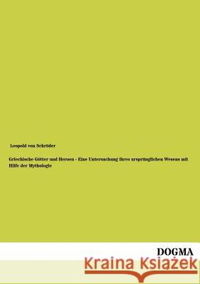 Griechische Götter und Heroen - Eine Untersuchung ihres ursprünglichen Wesens mit Hilfe der Mythologie Von Schröder, Leopold 9783954547432 Dogma - książka