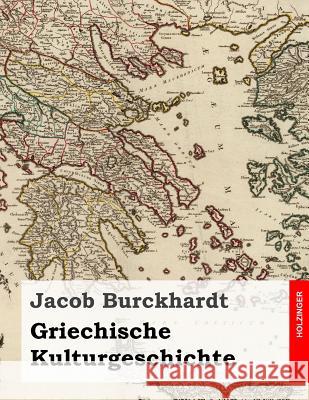 Griechische Kulturgeschichte: Alle vier Bände in einem Buch Burckhardt, Jacob 9781496042989 Createspace - książka