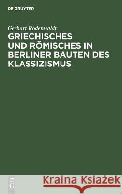 Griechisches und Römisches in Berliner Bauten des Klassizismus Rodenwaldt, Gerhart 9783110032499 De Gruyter - książka