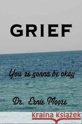 GRIEF - You're Gonna Be Okay: A booklet for those who have suffered loss Ernie Moore 9781656704696 Independently Published - książka