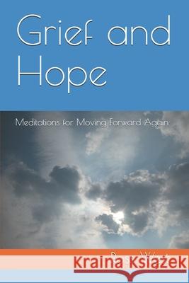 Grief and Hope: Meditations for Moving Forward Again Ross West 9781095042144 Independently Published - książka