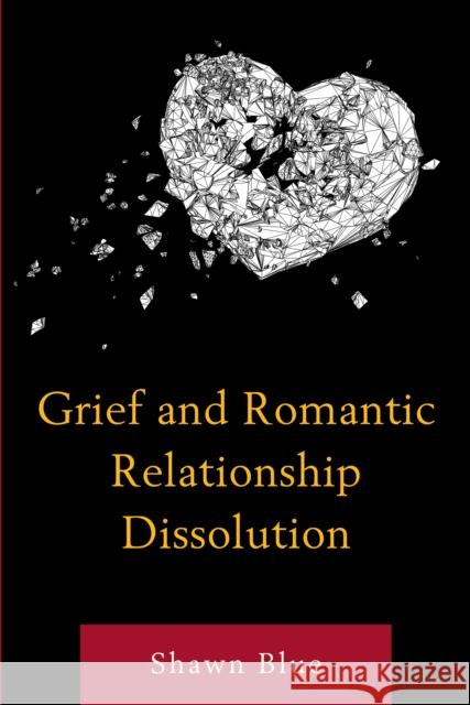 Grief and Romantic Relationship Dissolution Shawn Blue 9781498568579 Lexington Books - książka