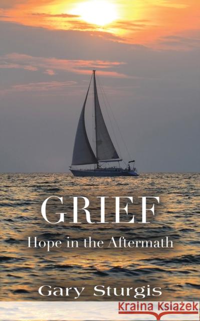 Grief: Hope in the Aftermath Gary Sturgis 9781647192280 Booklocker.com - książka