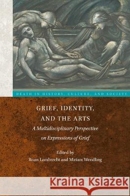 Grief, Identity, and the Arts: A Multidisciplinary Perspective on Expressions of Grief Bram Lambrecht Miriam Wendling 9789004153080 Brill - książka