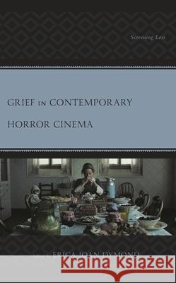 Grief in Contemporary Horror Cinema: Screening Loss Dymond, Erica Joan 9781793633934 Lexington Books - książka