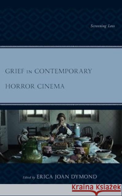 Grief in Contemporary Horror Cinema: Screening Loss Erica Joan Dymond Aspen Taylor Ballas Michael Brown 9781793633958 Lexington Books - książka