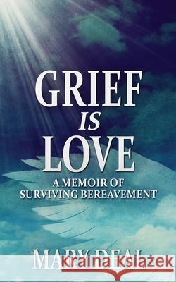 Grief is Love: A Memoir of Surviving Bereavement Mary Deal 9784824126795 Next Chapter - książka