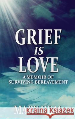 Grief is Love: A Memoir of Surviving Bereavement Mary Deal 9784824126801 Next Chapter - książka