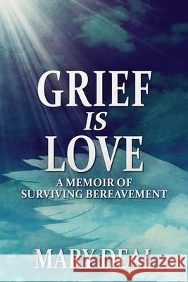 Grief is Love: A Memoir of Surviving Bereavement Mary Deal 9784824126818 Next Chapter - książka