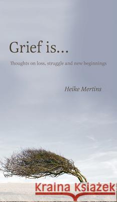 Grief is...: Thoughts on loss, struggle and new beginnings Mertins, Heike 9781525508547 FriesenPress - książka