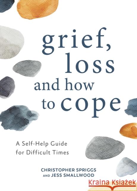 Grief, Loss and How to Cope: A Self-Help Guide for Difficult Times CHRISTOPHER SPRIGGS 9781800073968 Summersdale Publishers - książka