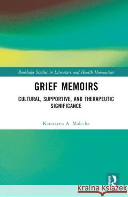 Grief Memoirs: Cultural, Supportive, and Therapeutic Significance Katarzyna A. Malecka 9780367623197 Routledge - książka