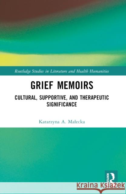 Grief Memoirs: Cultural, Supportive, and Therapeutic Significance Katarzyna A. Malecka 9780367623203 Taylor & Francis Ltd - książka