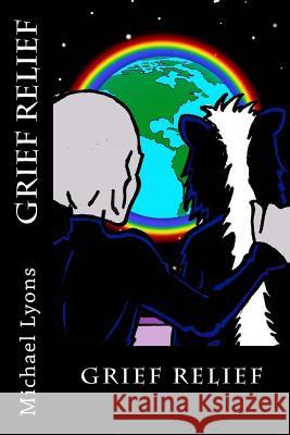 Grief Relief Michael Lyons Michael Lyons 9781530780723 Createspace Independent Publishing Platform - książka