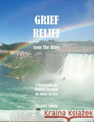 Grief Relief from the Bible: A Workbook on Finding Strength in Times of Loss John G. Cunyus Stm the Rev Michael Larue 9781936497362 Searchlight Press - książka