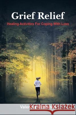 Grief Relief: Healing Activities for Coping with Loss Valencia McMahon 9781664252080 WestBow Press - książka
