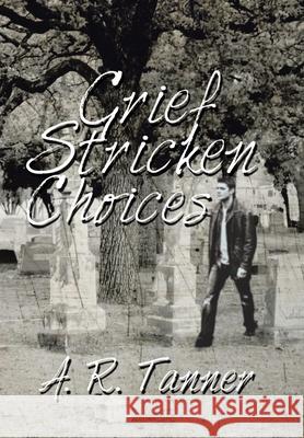 Grief Stricken Choices A R Tanner 9781664111967 Xlibris Us - książka