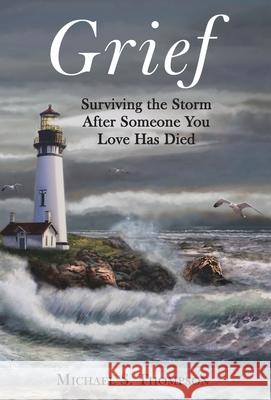 Grief: Surviving the Storm After Someone You Love Has Died Michael S. Thompson 9781633373853 Proving Press - książka