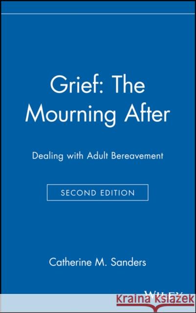 Grief: The Mourning After: Dealing with Adult Bereavement Sanders, Catherine M. 9780471127772 John Wiley & Sons - książka