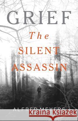 Grief The Silent Assassin Alfred Meyers 9798218114886 Alfred Meyers Books - książka