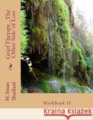 Grief Therapy Program, The Other Side of Loss: Workbook II Thuillard, M. Susan 9781545491690 Createspace Independent Publishing Platform - książka