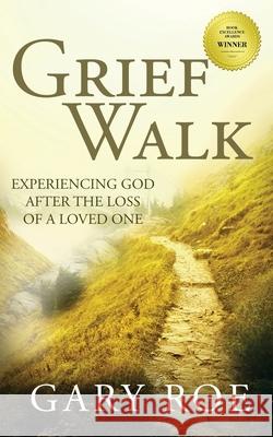 Grief Walk: Experiencing God After the Loss of a Loved One Gary Roe 9781950382354 Gary Roe - książka