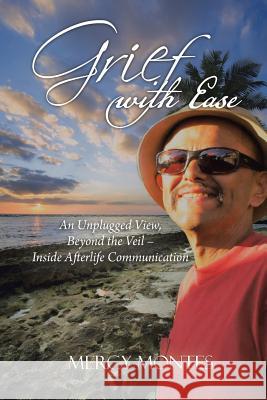 Grief with Ease: An Unplugged View, Beyond the Veil - Inside Afterlife Communication Mercy Montes 9781504369909 Balboa Press - książka