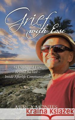 Grief with Ease: An Unplugged View, Beyond the Veil - Inside Afterlife Communication Mercy Montes 9781504369916 Balboa Press - książka