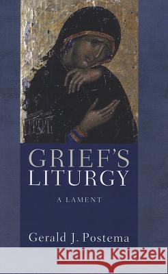 Grief's Liturgy Gerald J Postema (University of North Carolina Chapel Hill) 9781610971829 Wipf & Stock Publishers - książka