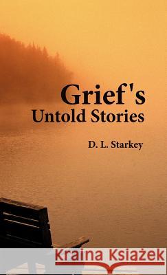 Grief's Untold Stories D. L. Starkey 9781449722999 WestBow Press - książka