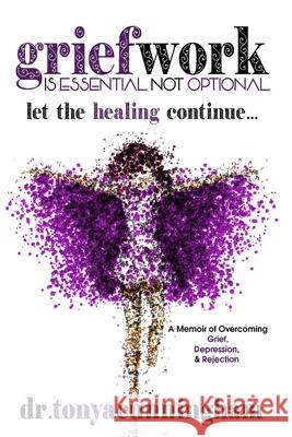 Griefwork is Essential Not Optional: A Memoir of Overcoming Grief, Depression & Rejection Tonya C. Cunningham 9780578809465 Tonya Cunningham Ministries - książka