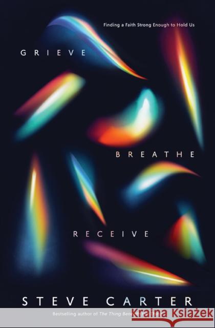 Grieve, Breathe, Receive: Finding a Faith Strong Enough to Hold Us Steve Carter 9780785235613 Thomas Nelson Publishers - książka