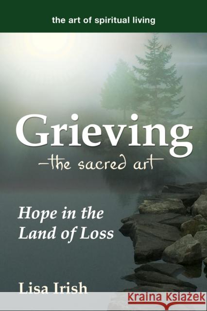 Grieving--The Sacred Art: Hope in the Land of Loss Irish, Lisa 9781594736346 Skylight Paths Publishing - książka