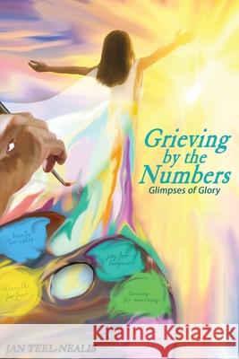 Grieving by the Numbers: Glimpses of Glory Jan Teel-Nealis 9781647737207 Trilogy Christian Publishing - książka