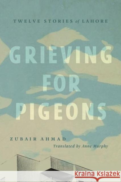 Grieving for Pigeons: Twelve Stories of Lahore Zubair Ahmad 9781771992817 Athabasca University Press - książka