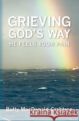 Grieving God's Way: He Feels Your Pain Buffy MacDonald Crabtree 9781439231456 Booksurge Publishing - książka