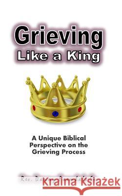 Grieving Like A King: A Biblical Glance of the Grieving Process Formhals, Danny L. 9781511725033 Createspace - książka