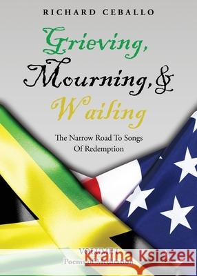 Grieving, Mourning, & Wailing: The Narrow Road To Songs Of Redemption Volume I Poems of Meditation Richard Ceballo 9781662808692 Xulon Press - książka