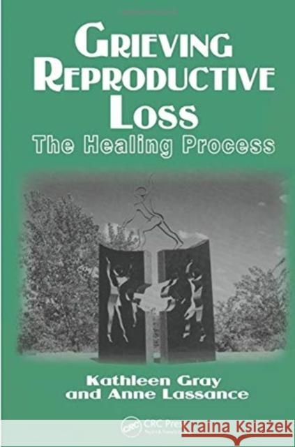 Grieving Reproductive Loss: The Healing Process Kathleen Gray Anne Lassance 9780415784771 Routledge - książka