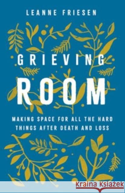 Grieving Room: Making Space for All the Hard Things after Death and Loss Leanne Friesen 9781506492377 1517 Media - książka