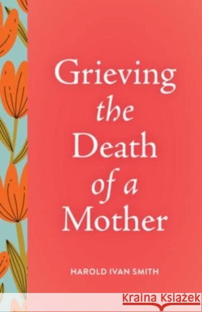 Grieving the Death of a Mother Harold Ivan Smith 9798889831921 Broadleaf Books - książka