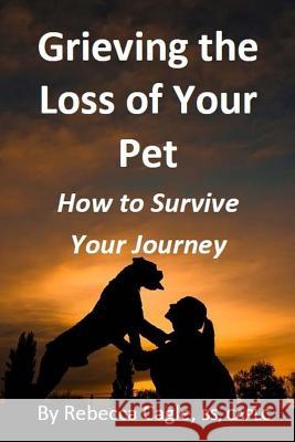 Grieving the Loss of Your Pet: How to Survive Your Journey Rebecca Cagle 9781468039252 Createspace - książka