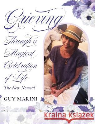 Grieving Through A Magical Celebration of Life: The New Normal Gaetano Marini 9781958217818 Stillwater River Publications - książka