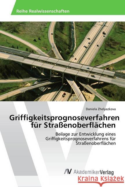 Griffigkeitsprognoseverfahren für Straßenoberflächen : Beilage zur Entwicklung eines Griffigkeitsprognoseverfahrens für Straßenoberflächen Zhelyazkova, Daniela 9786202213851 AV Akademikerverlag - książka