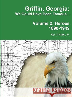 Griffin, Georgia: We Could Have Been Famous... Volume 2: Heroes, 1890-1949 KyL Cobb 9781329406896 Lulu.com - książka