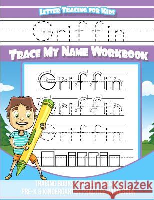 Griffin Letter Tracing for Kids Trace my Name Workbook: Tracing Books for Kids ages 3 - 5 Pre-K & Kindergarten Practice Workbook Books, Griffin 9781985557055 Createspace Independent Publishing Platform - książka