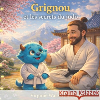 Grignou et les secrets du judo: Découvre les valeurs du judo: respect, entraide et confiance en soi (3-6 ans) Warzecka, Virginie 9798242292406 Independently Published - książka